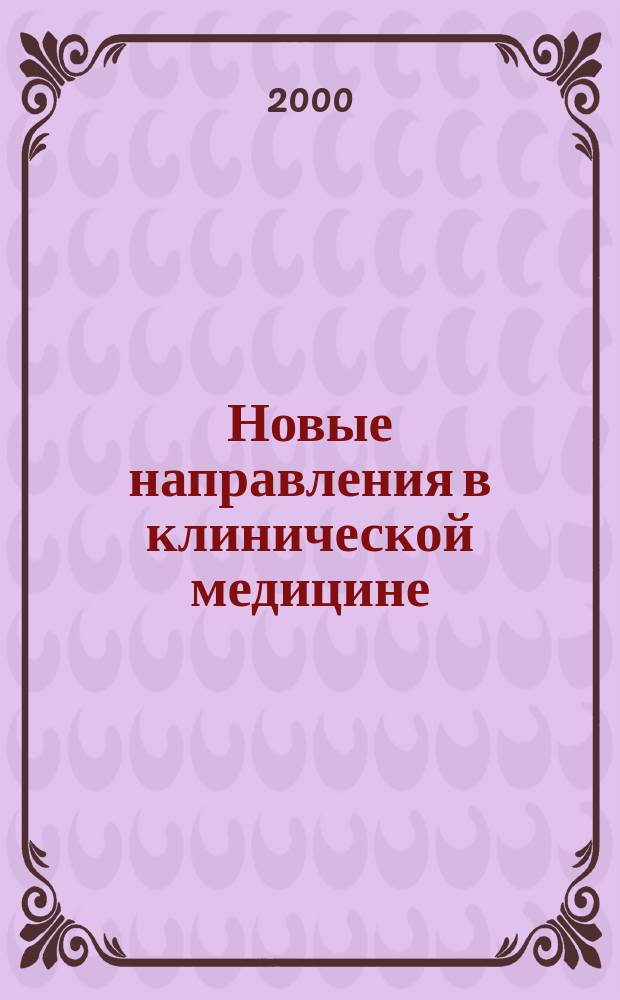 Новые направления в клинической медицине : Всерос. конф., 15-16 июня 2000 г. : Материалы