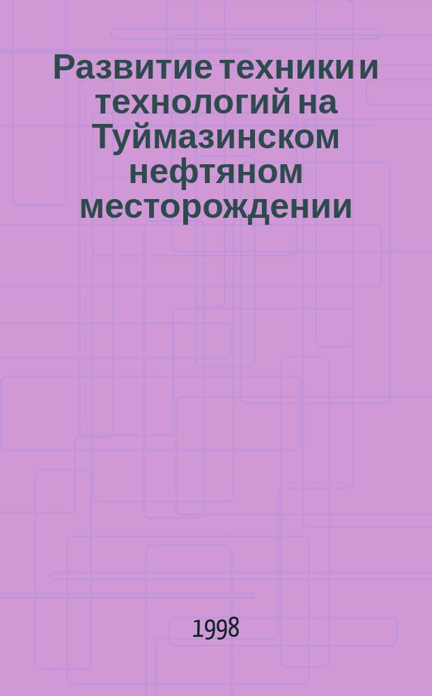 Развитие техники и технологий на Туймазинском нефтяном месторождении