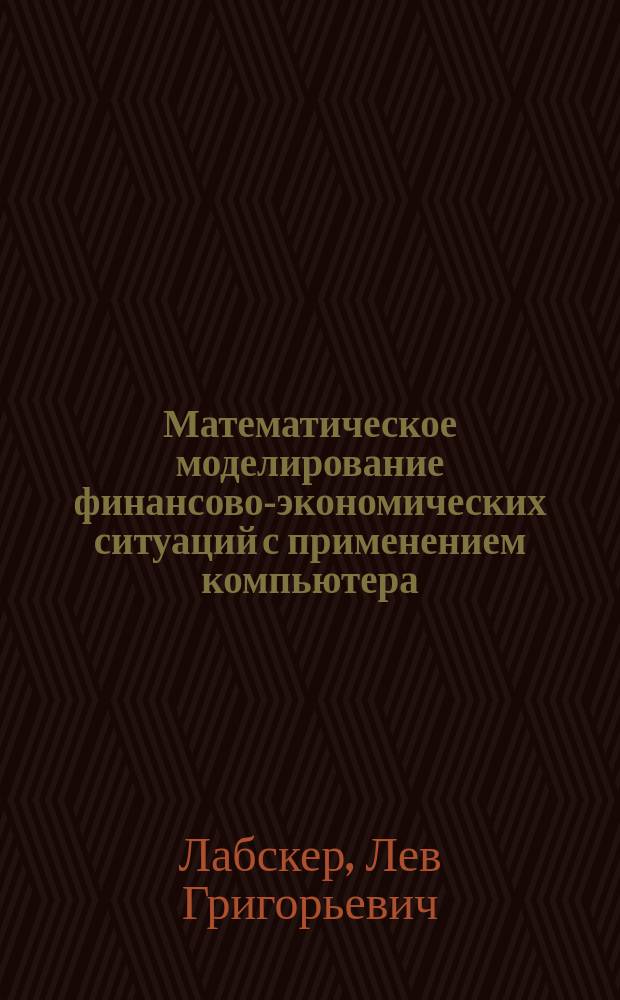 Математическое моделирование финансово-экономических ситуаций с применением компьютера (на основе марковских случайных процессов) : Учеб. пособие для проведения практ. занятий : Для студентов и магистрантов