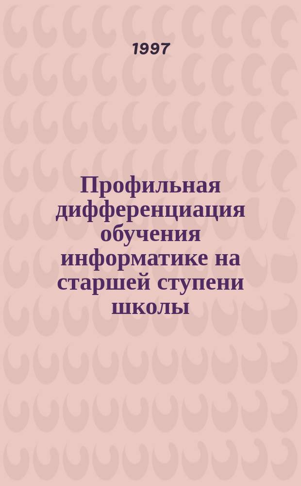 Профильная дифференциация обучения информатике на старшей ступени школы : Автореф. дис. на соиск. учен. степ. д.п.н. : Спец. 13.00.02