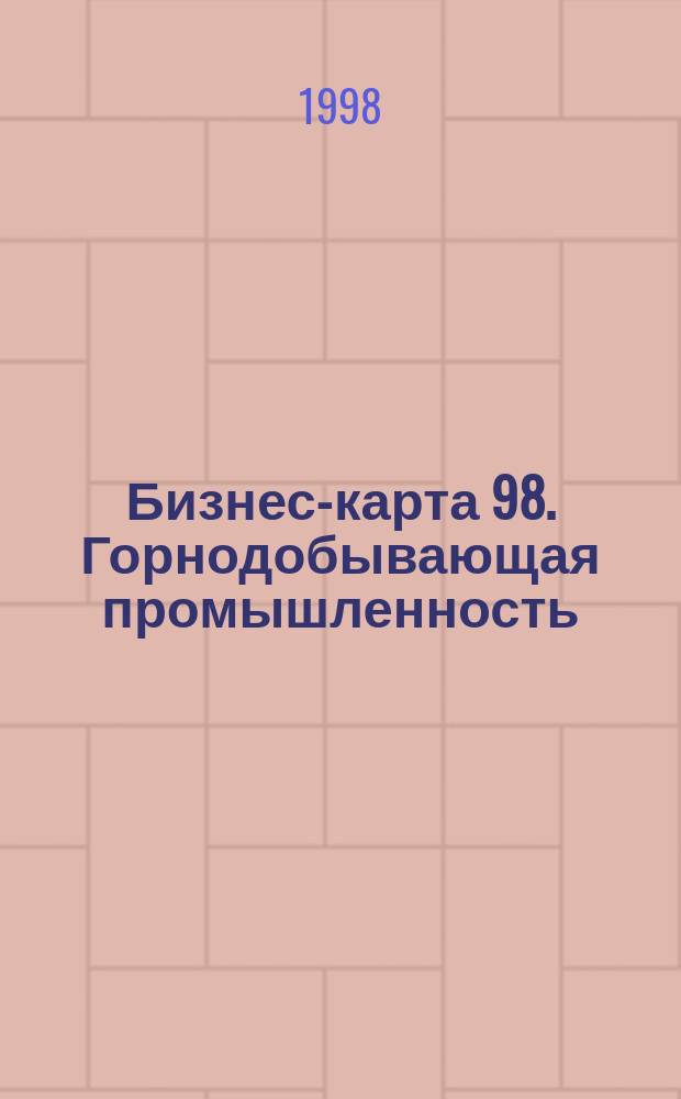 Бизнес-карта 98. Горнодобывающая промышленность : Россия : Деловые справ.
