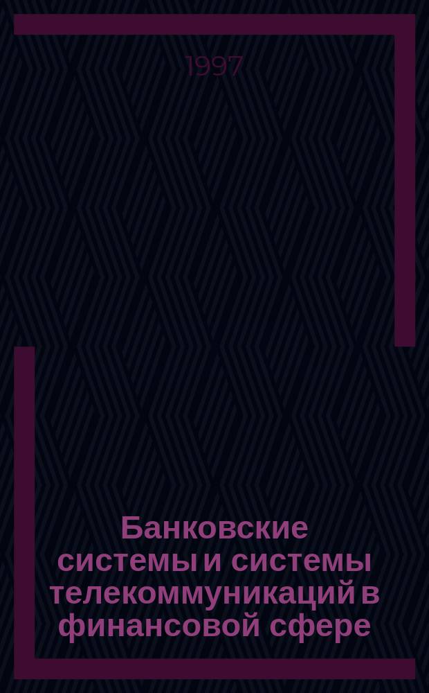 Банковские системы и системы телекоммуникаций в финансовой сфере : Учеб. пособие по дисциплине "Банк. системы и системы телекоммуникаций в фин. сфере" для студентов спец. "Информ. системы в экономике"
