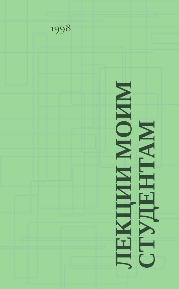 Лекции моим студентам : Рук. для проповедников Евангелия : Пер. с англ.