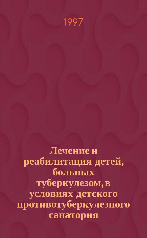 Лечение и реабилитация детей, больных туберкулезом, в условиях детского противотуберкулезного санатория : Материалы Науч.-практ. конф., посвящ. 60-летию дет. противотуберкулез. санатория "Березовая роща", ноябрь 1997 г