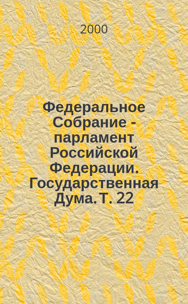 Федеральное Собрание - парламент Российской Федерации. Государственная Дума. Т. 22 (45) : 3 - 19 сент.
