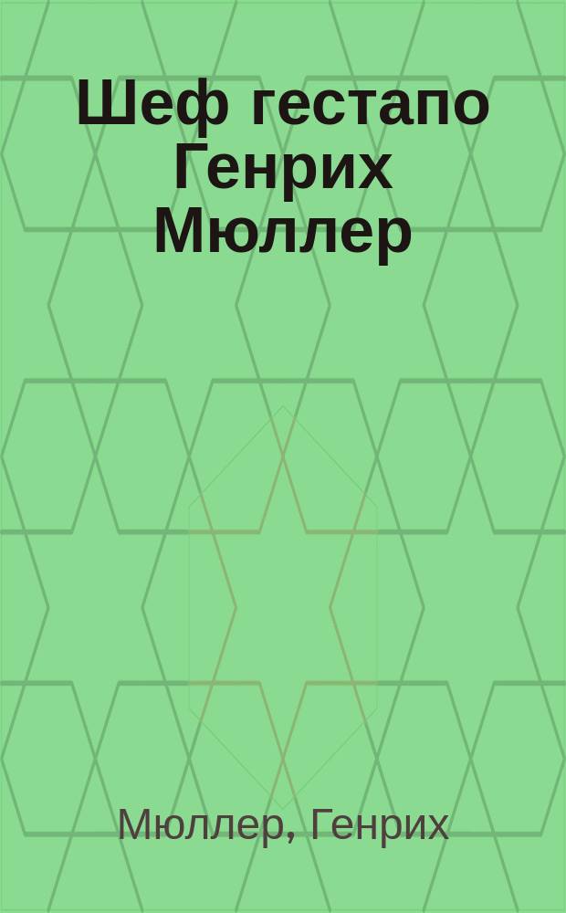 Шеф гестапо Генрих Мюллер : Дневники : Пер. с англ.