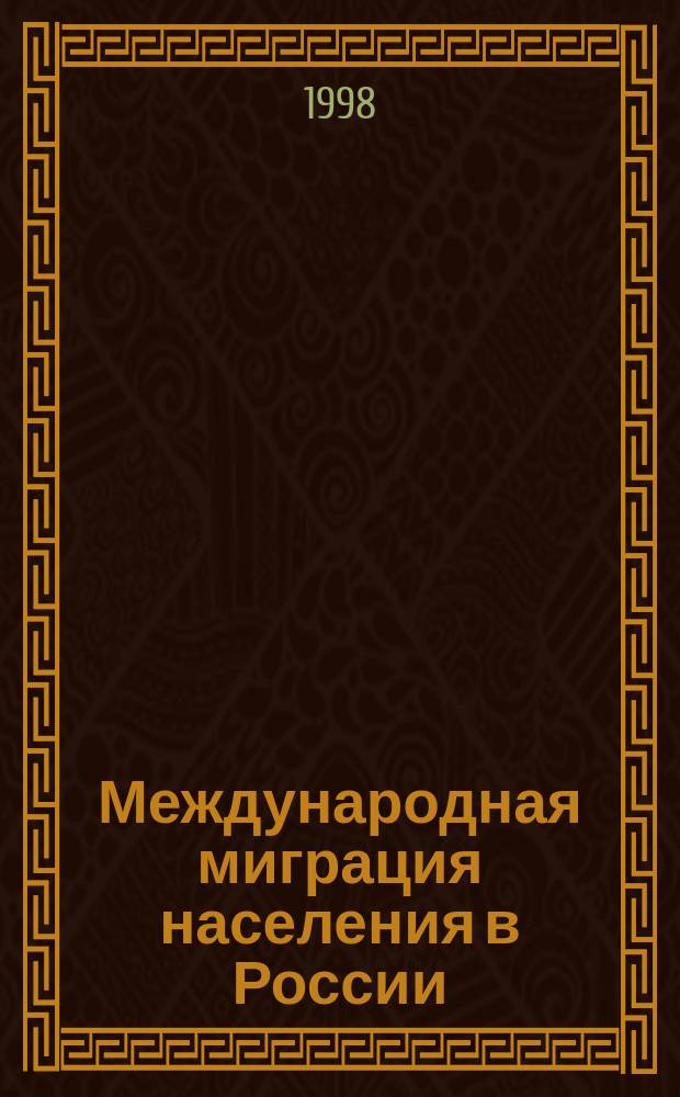 Международная миграция населения в России : Сб. докл. на Всемир. конф. по народонаселению, (г. Пекин, 11-17 окт. 1997)