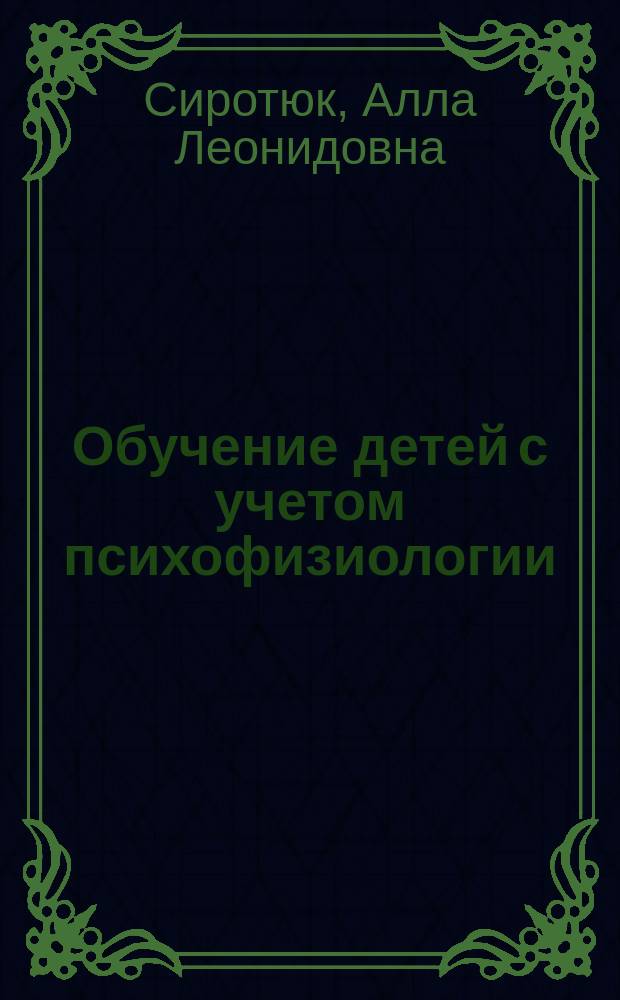 Обучение детей с учетом психофизиологии : Практ. руководство для учителей и родителей