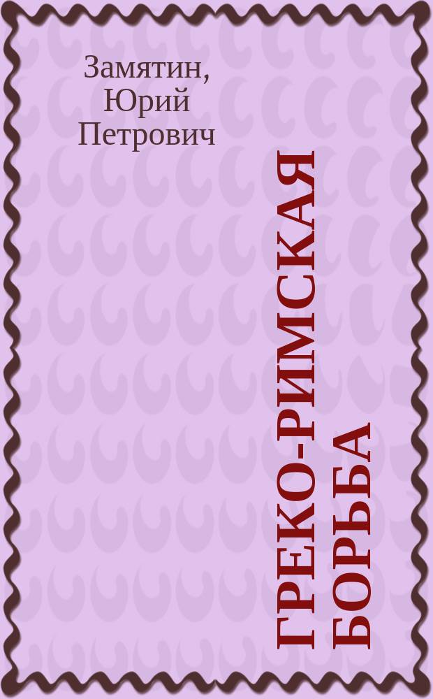 Греко-римская борьба : Учеб. пособие для студентов вузов