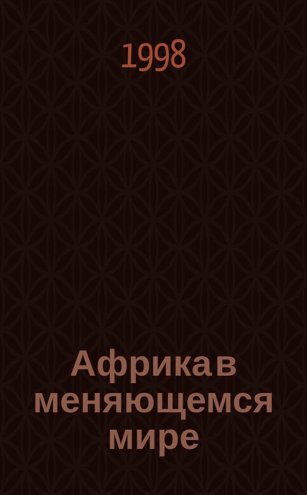 Африка в меняющемся мире : (Итоговые материалы конф.), Москва, 1-3 окт. 1997 г
