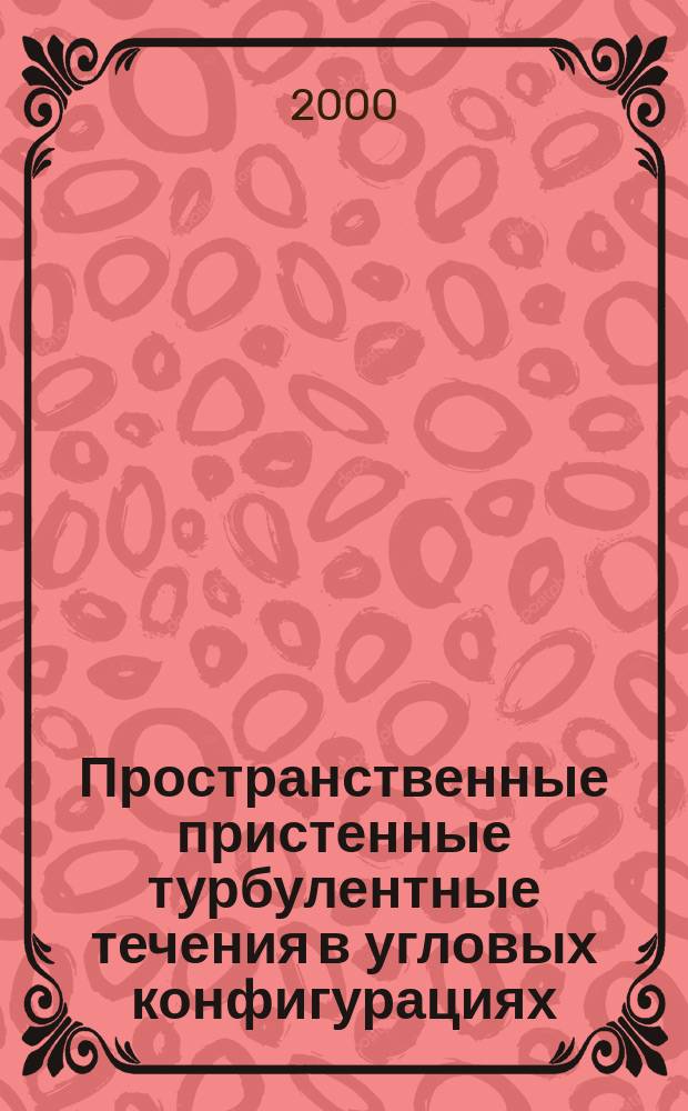 Пространственные пристенные турбулентные течения в угловых конфигурациях = Three-dimensional turbulent near-wall flows in streamwise corners