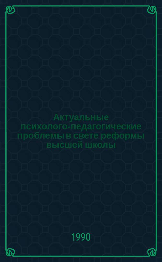 Актуальные психолого-педагогические проблемы в свете реформы высшей школы : Учеб. пособие