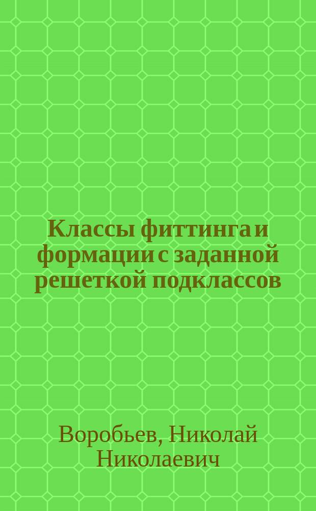 Классы фиттинга и формации с заданной решеткой подклассов : Автореф. дис. на соиск. учен. степ. к.ф.-м.н. : Спец. 01.01.06