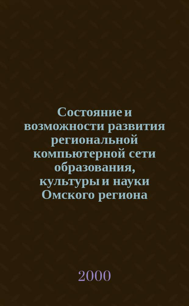Состояние и возможности развития региональной компьютерной сети образования, культуры и науки Омского региона : Докл. на Совещ. представителей вузов и акад. науки г. Омска, 5 нояб. 1999 г