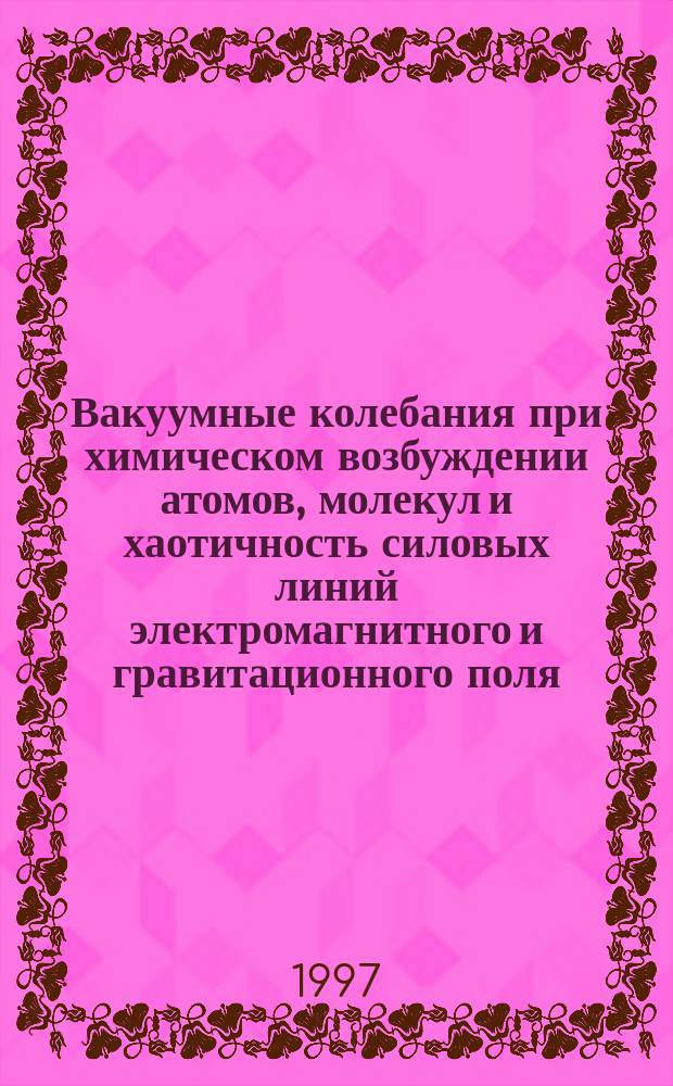 Вакуумные колебания при химическом возбуждении атомов, молекул и хаотичность силовых линий электромагнитного и гравитационного поля