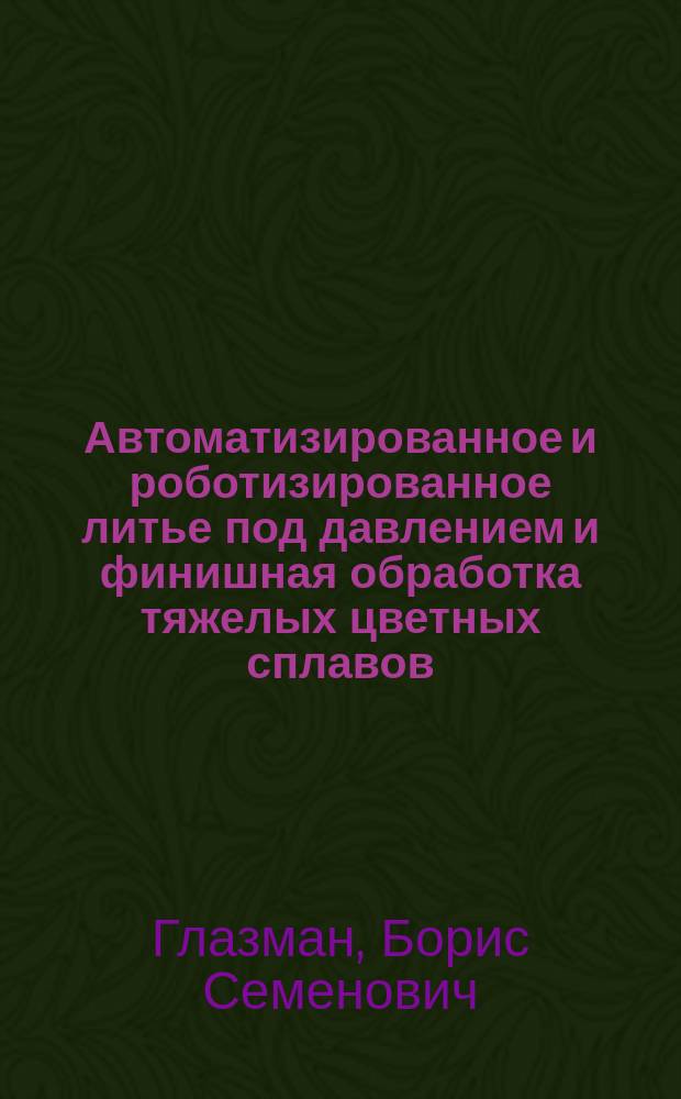 Автоматизированное и роботизированное литье под давлением и финишная обработка тяжелых цветных сплавов