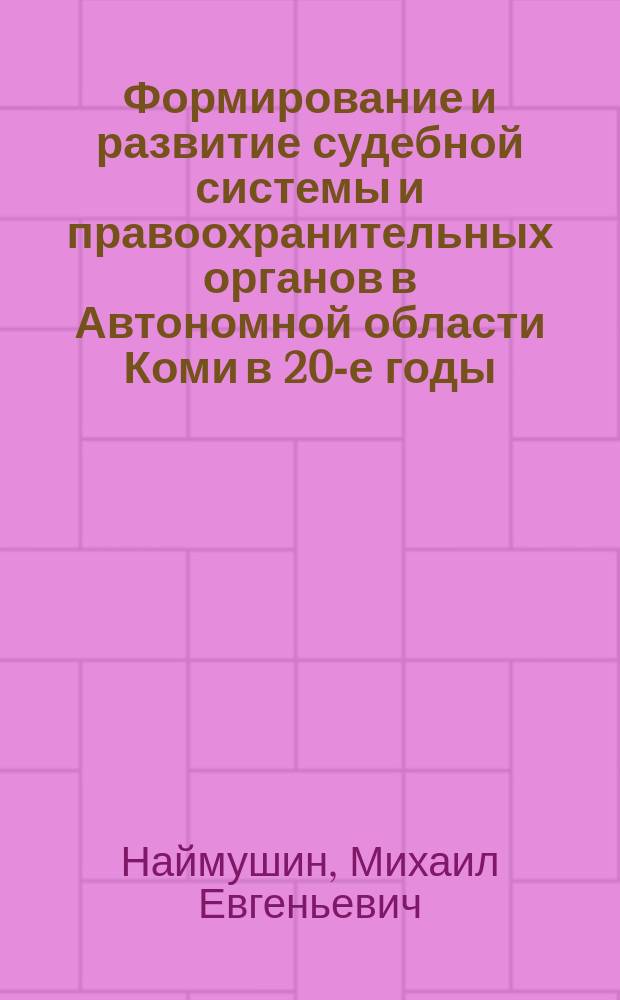 Формирование и развитие судебной системы и правоохранительных органов в Автономной области Коми в 20-е годы : Учеб. пособие по спецкурсу