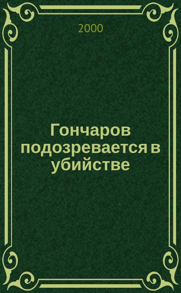 Гончаров подозревается в убийстве : Детектив. повести