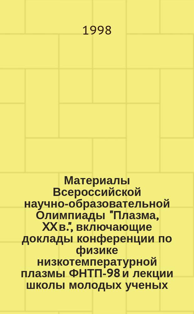 Материалы Всероссийской научно-образовательной Олимпиады "Плазма, XX в.", включающие доклады конференции по физике низкотемпературной плазмы ФНТП-98 и лекции школы молодых ученых, Петрозаводск 22-27 июня 1998 г. Ч. 1 : Доклады конференции ФНТП-98