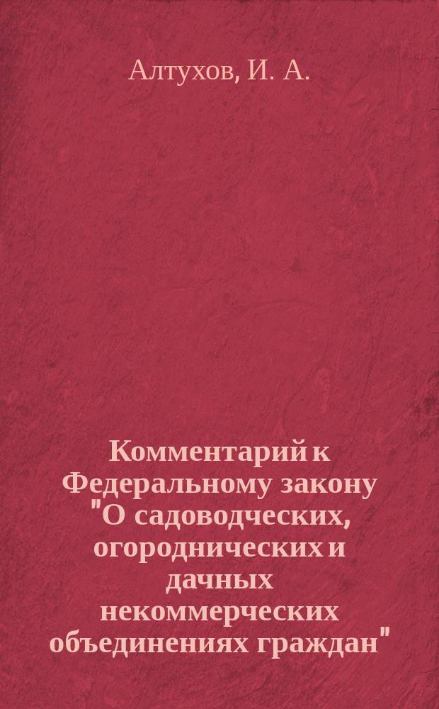 Комментарий к Федеральному закону "О садоводческих, огороднических и дачных некоммерческих объединениях граждан"