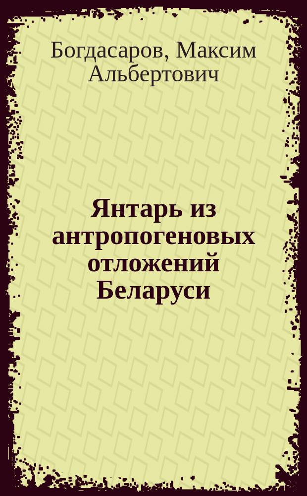 Янтарь из антропогеновых отложений Беларуси : Автореф. дис. на соиск. учен. степ. к.г.-м.н. : Спец. 04.00.20