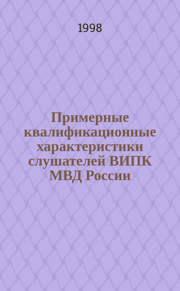 Примерные квалификационные характеристики слушателей ВИПК МВД России : Метод. рекомендации