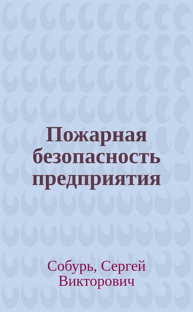 Пожарная безопасность предприятия : Курс пожар.-техн. минимума : Справ