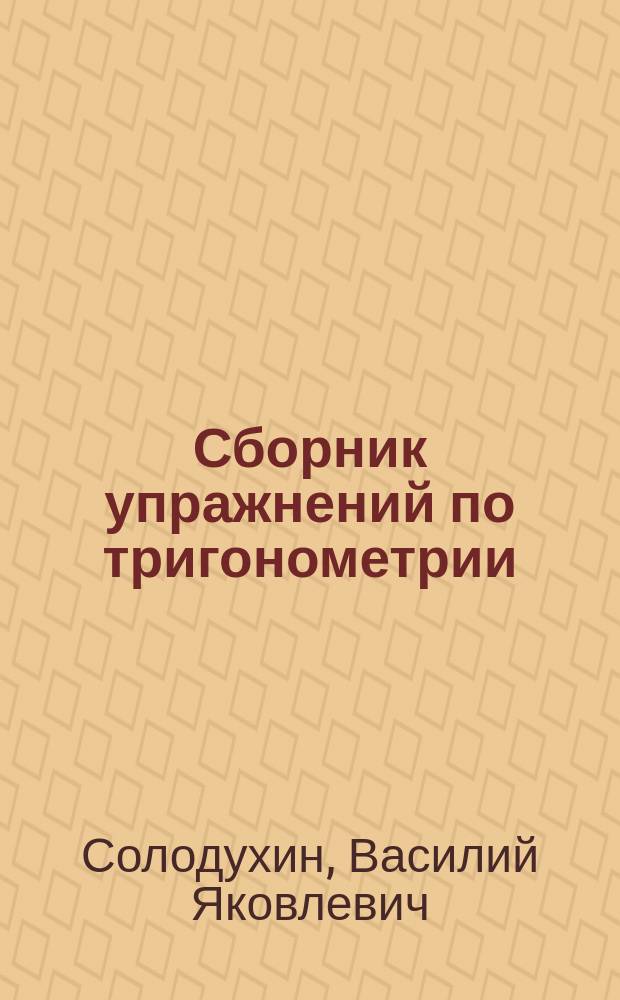 Сборник упражнений по тригонометрии : 9-11 кл. : Учеб. пособие