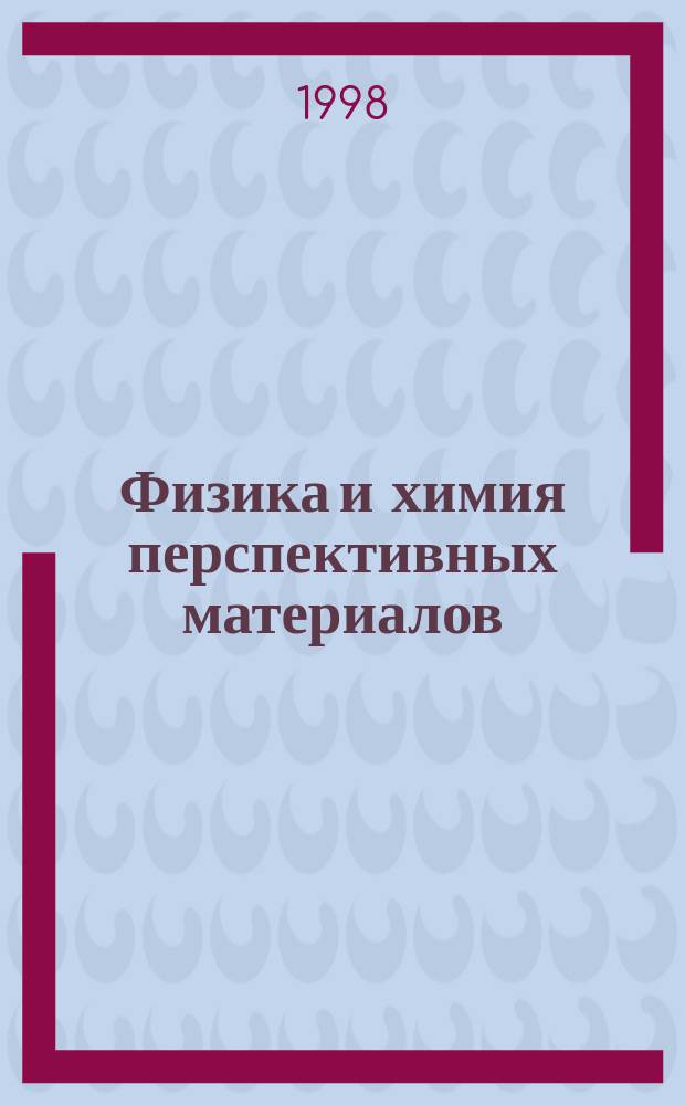 Физика и химия перспективных материалов : Сб. науч. тр. 1-ой Респ. науч. конф. по материаловедению