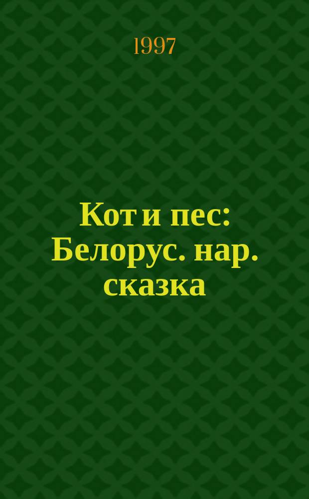Кот и пес : Белорус. нар. сказка : Для дошк. возраста