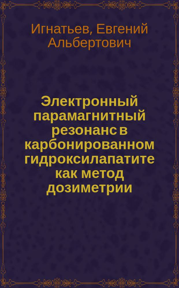 Электронный парамагнитный резонанс в карбонированном гидроксилапатите как метод дозиметрии : Автореф. дис. на соиск. учен. степ. к.ф.-м.н. : Спец. 01.04.07
