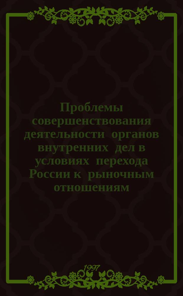 Проблемы совершенствования деятельности органов внутренних дел в условиях перехода России к рыночным отношениям