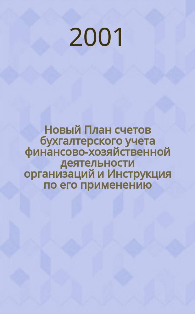 Новый План счетов бухгалтерского учета финансово-хозяйственной деятельности организаций и Инструкция по его применению : Вводится с 1 янв. 2001