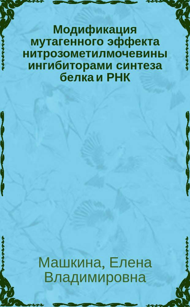 Модификация мутагенного эффекта нитрозометилмочевины ингибиторами синтеза белка и РНК : Автореф. дис. на соиск. учен. степ. к.б.н. : Спец. 03.00.15 : Спец. 03.00.04
