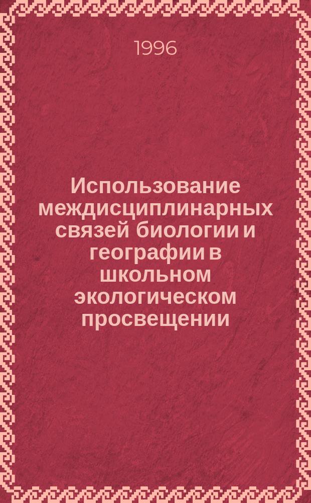 Использование междисциплинарных связей биологии и географии в школьном экологическом просвещении : Метод. рекомендации