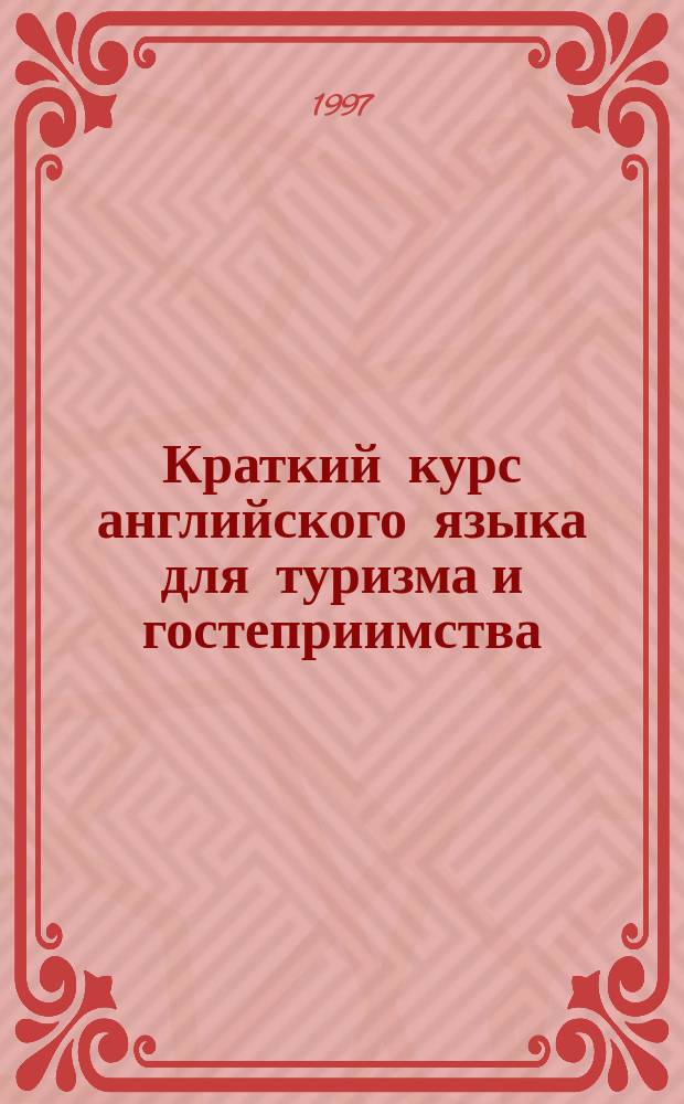 Краткий курс английского языка для туризма и гостеприимства : Учеб. пособие для учащихся лицейс. кл. турист. профиля и для студентов I курса спец. 061100 "Менеджмент"
