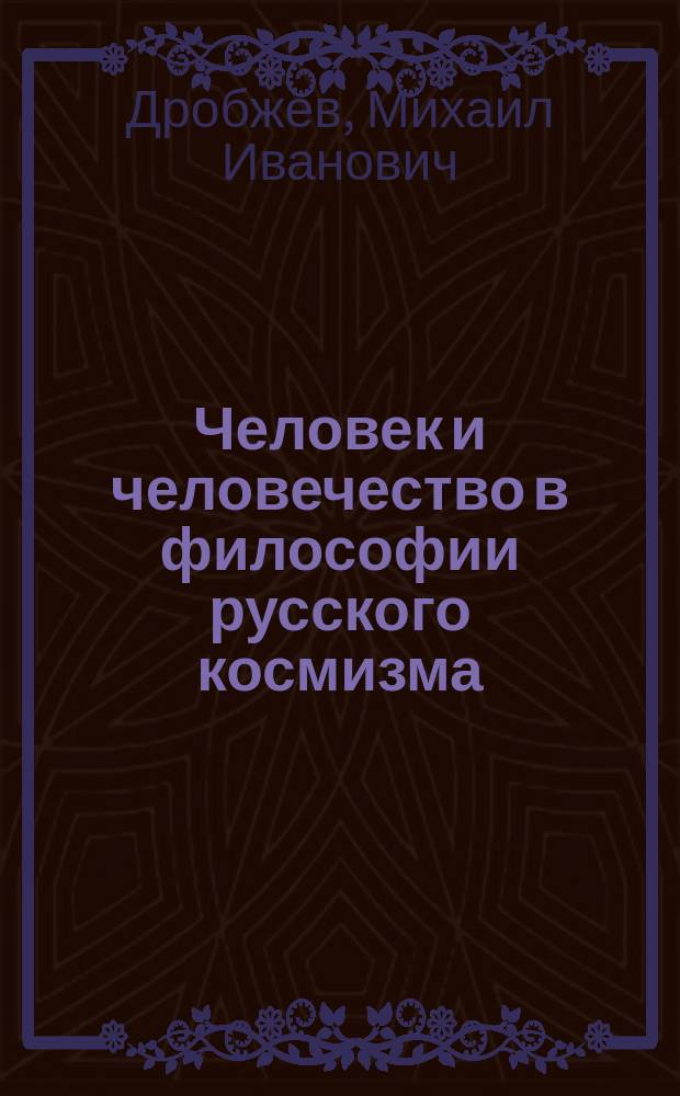 Человек и человечество в философии русского космизма : Учеб. пособие