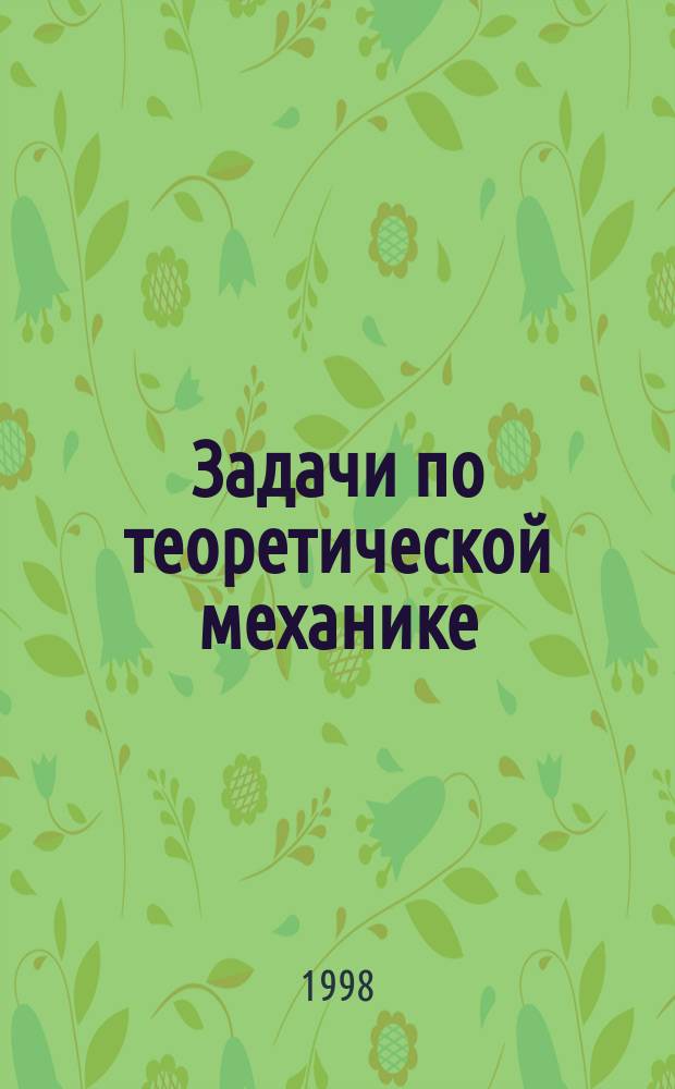 Задачи по теоретической механике : Учеб. пособие для студентов вузов, обучающихся по техн. спец