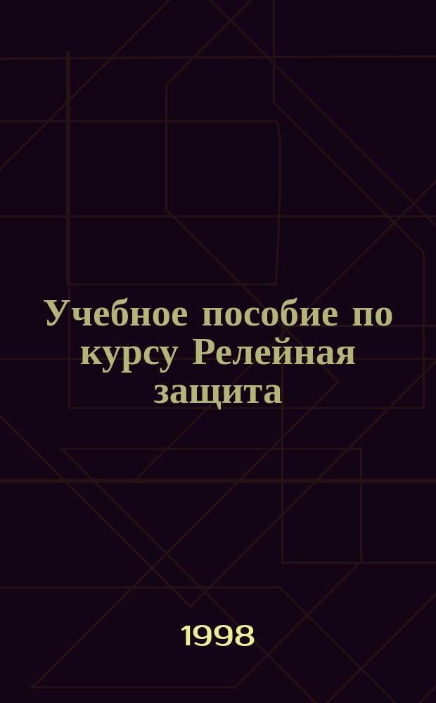 Учебное пособие по курсу Релейная защита : Для студентов вузов по спец. "Энергосбережение предприятий ж.д. трансп."