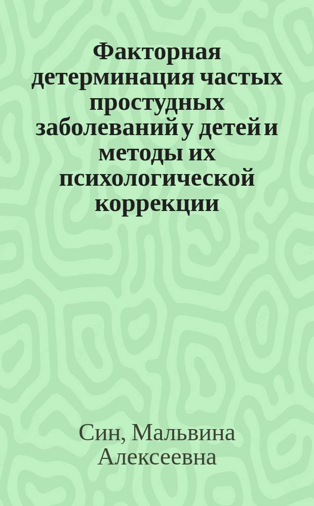 Факторная детерминация частых простудных заболеваний у детей и методы их психологической коррекции : Автореф. дис. на соиск. учен. степ. к.м.н. : Спец. 14.00.09