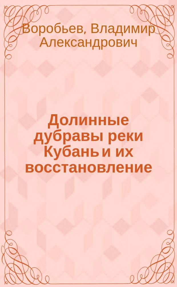 Долинные дубравы реки Кубань и их восстановление : Автореф. дис. на соиск. учен. степ. к.с.-х.н. : Спец. 06.03.03