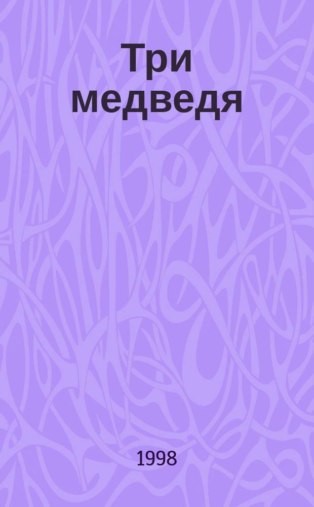 Три медведя : По мотивам рус. нар. сказки : Для детей от 1 года до 4 лет