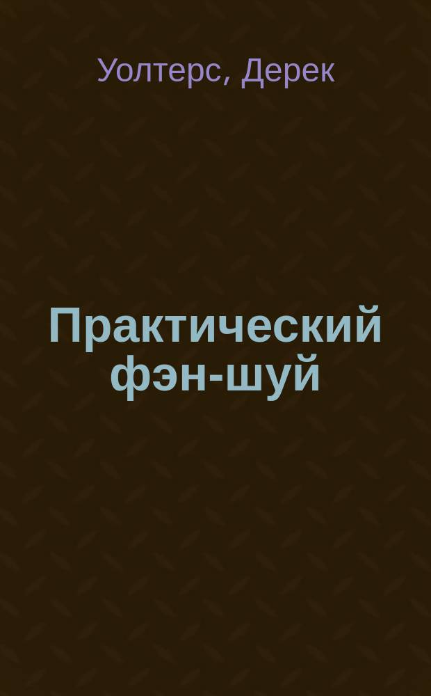 Практический фэн-шуй : Направления вашей жизни : Пер. с англ.
