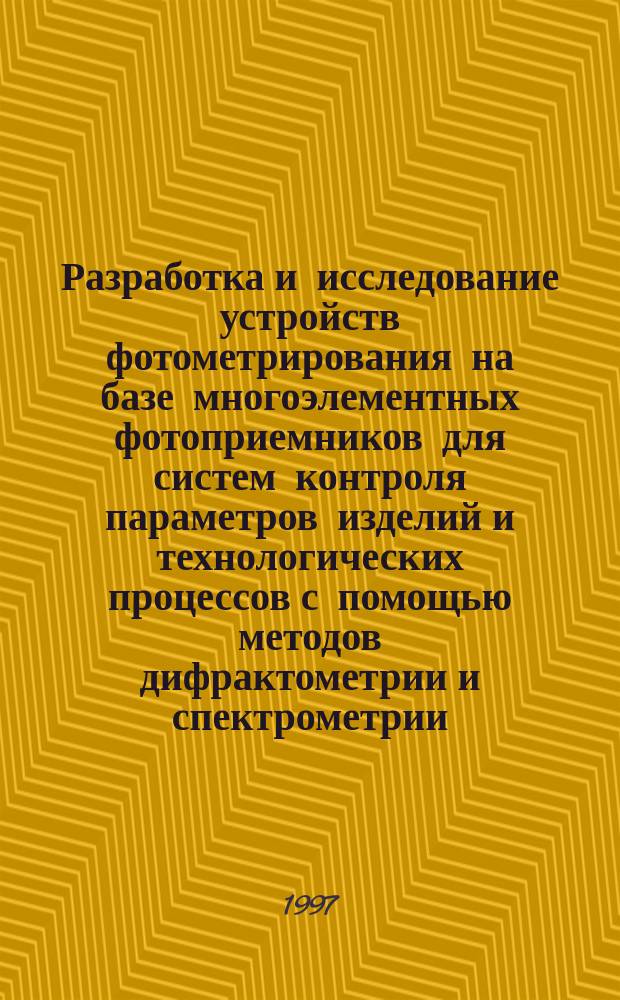 Разработка и исследование устройств фотометрирования на базе многоэлементных фотоприемников для систем контроля параметров изделий и технологических процессов с помощью методов дифрактометрии и спектрометрии : Автореф. дис. на соиск. учен. степ. к.т.н. : Спец. 05.11.13