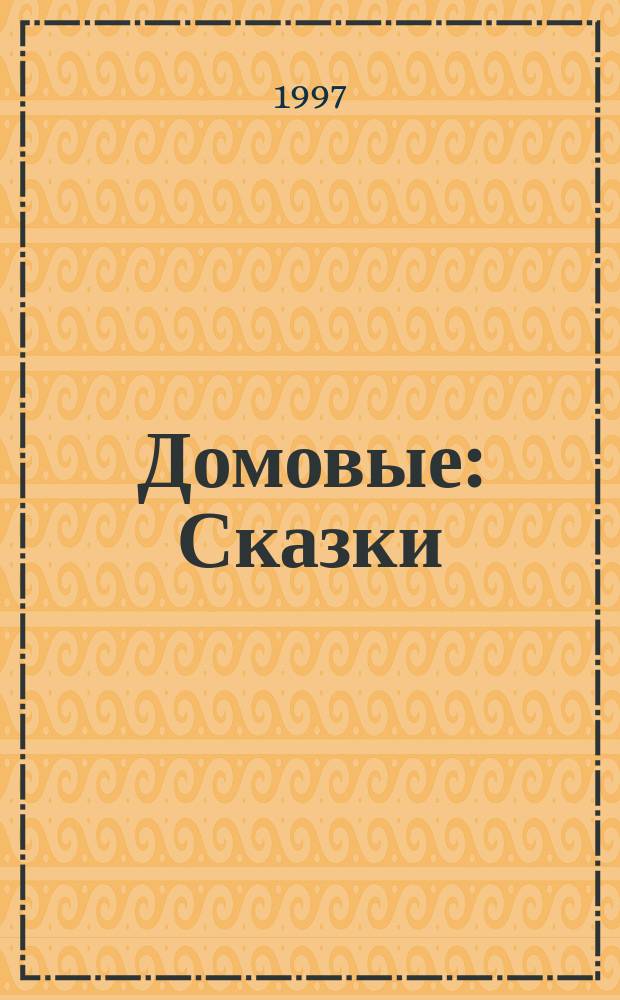 Домовые : Сказки : По мотивам фр. нар. сказок : Свободный пересказ : Для дошк. и мл. шк. возраста