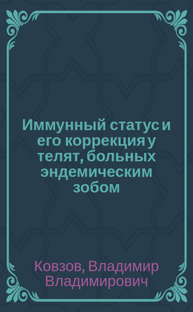 Иммунный статус и его коррекция у телят, больных эндемическим зобом : Автореф. дис. на соиск. учен. степ. к.вет.н. : Спец. 16.00.01