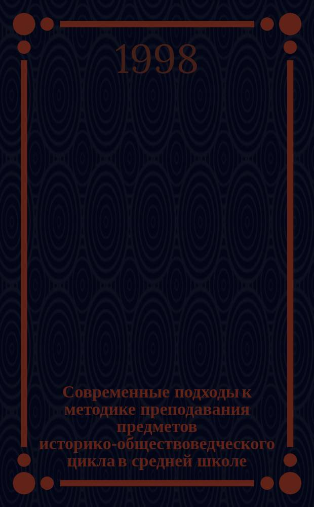 Современные подходы к методике преподавания предметов историко-обществоведческого цикла в средней школе : Сб. материалов