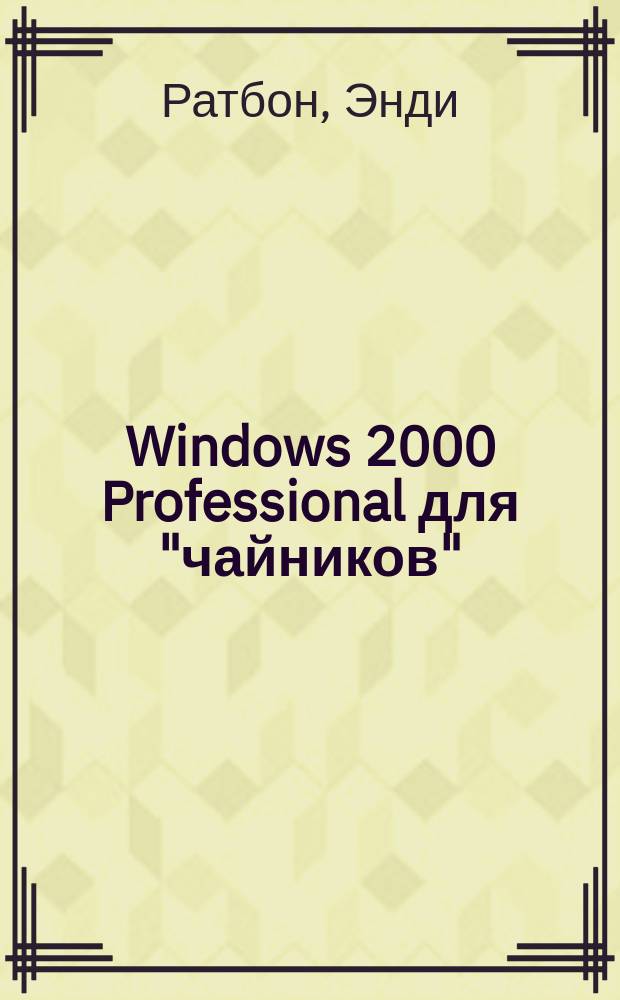 Windows 2000 Professional для "чайников" : Учеб. пособие : Пер. с англ.