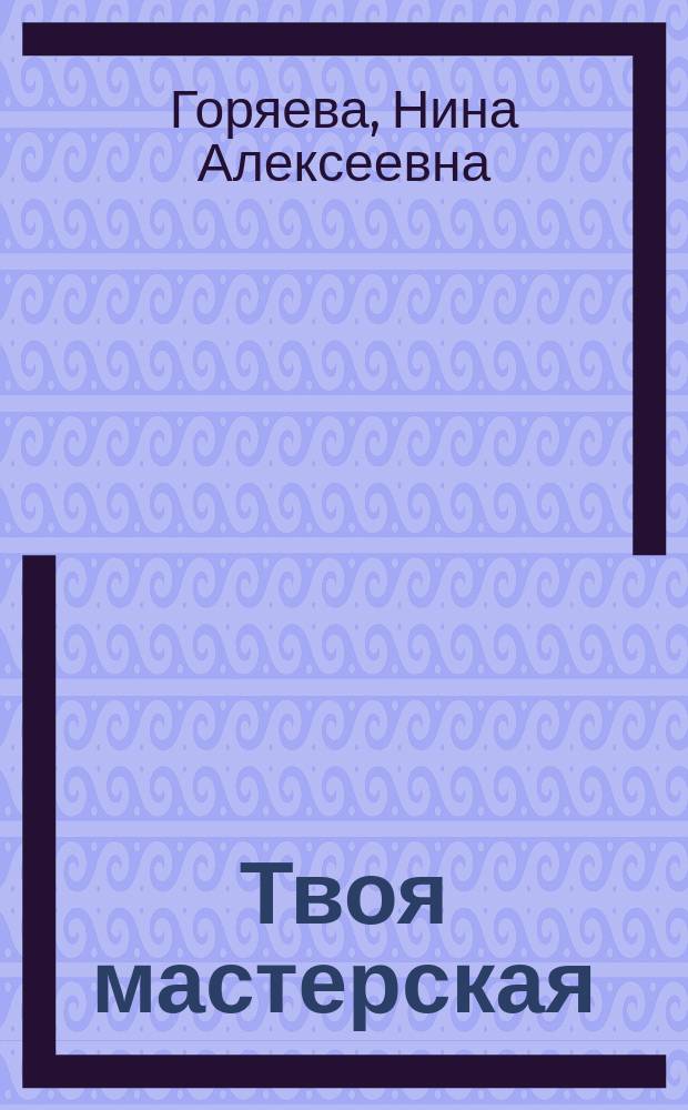 Твоя мастерская : Рабочая тетр. по изобраз. искусству для 2 кл. трехлет. и 3 кл. четырехлет. нач. шк