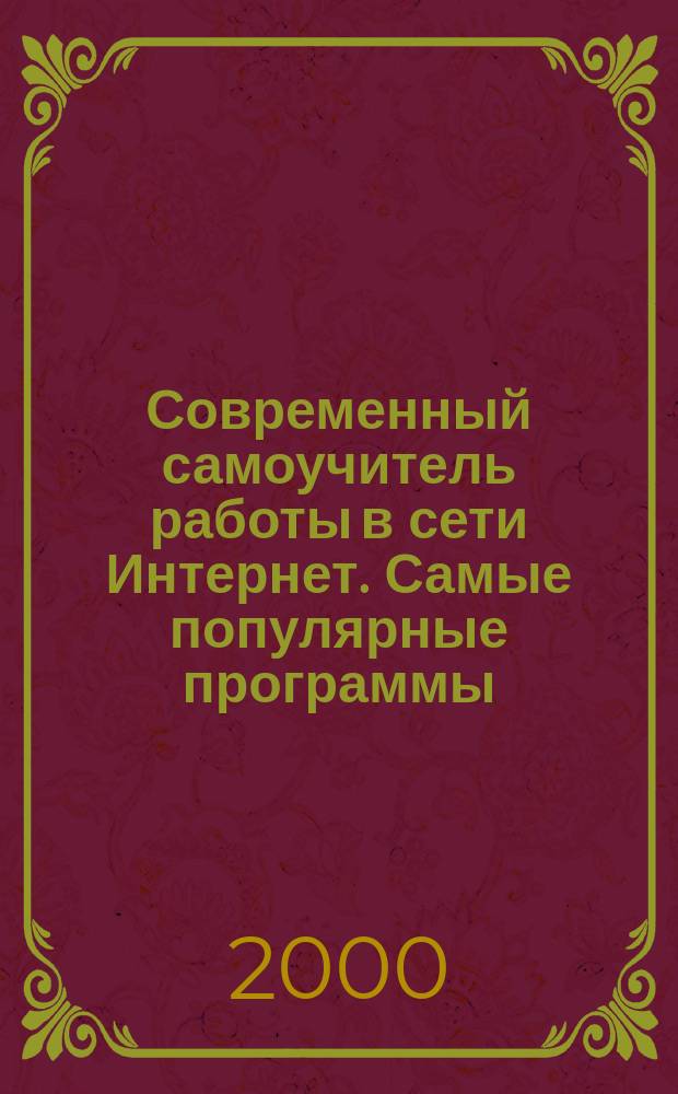 Современный самоучитель работы в сети Интернет. Самые популярные программы : Практ. пособие
